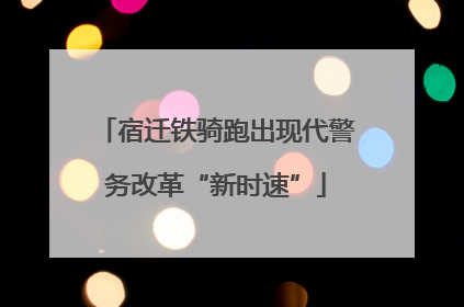 宿迁铁骑跑出现代警务改革“新时速”