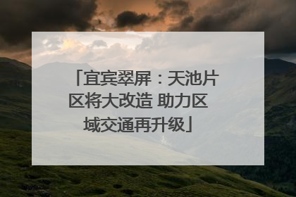 宜宾翠屏：天池片区将大改造 助力区域交通再升级
