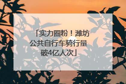 实力圈粉！潍坊公共自行车骑行量破4亿人次