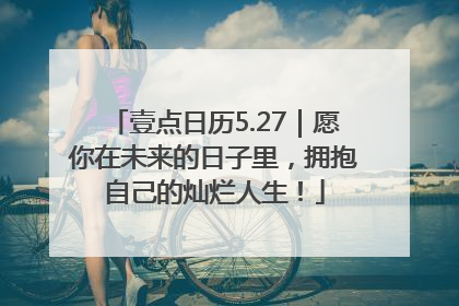 壹点日历5.27|愿你在未来的日子里,拥抱自己的灿烂人生!