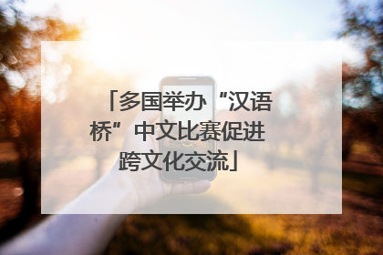 多国举办“汉语桥”中文比赛促进跨文化交流