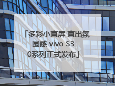 多彩小直屏 直出氛围感 vivo S30系列正式发布