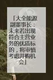 大全能源副董事长：未来若出现符合主营业务的优质标的，将审慎考虑并购机会