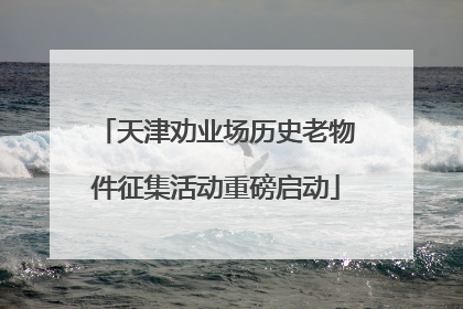 天津劝业场历史老物件征集活动重磅启动