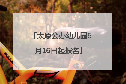 太原公办幼儿园6月16日起报名