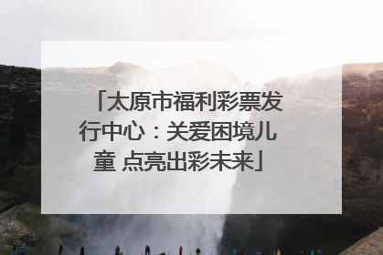 太原市福利彩票发行中心：关爱困境儿童 点亮出彩未来