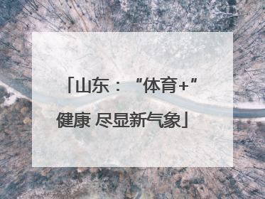 山东：“体育+”健康 尽显新气象