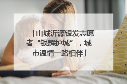 山城沂源银发志愿者“银辉护城”，城市温情一路相伴