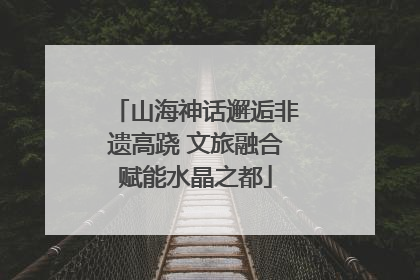山海神话邂逅非遗高跷 文旅融合赋能水晶之都