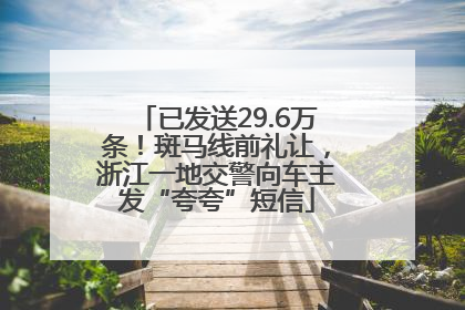 已发送29.6万条！斑马线前礼让，浙江一地交警向车主发“夸夸”短信