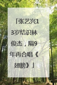 张艺兴13岁结识林俊杰，隔9年再合唱《翅膀》
