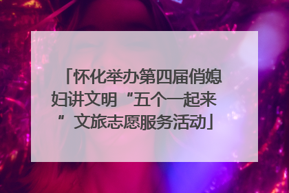 怀化举办第四届俏媳妇讲文明“五个一起来”文旅志愿服务活动