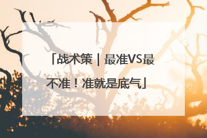 战术策｜最准VS最不准！准就是底气