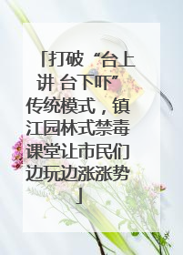 打破“台上讲 台下吓”传统模式，镇江园林式禁毒课堂让市民们边玩边涨涨势