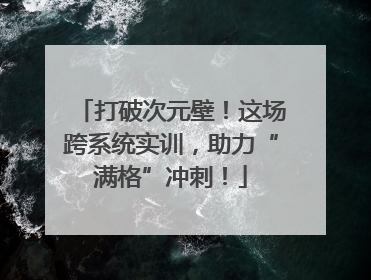 打破次元壁！这场跨系统实训，助力“满格”冲刺！