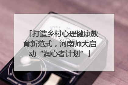 打造乡村心理健康教育新范式，河南师大启动“润心者计划”
