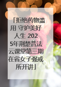 拒绝药物滥用 守护美好人生 2025年荆楚普法云课堂第三期在省女子强戒所开讲
