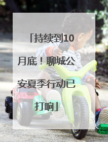 持续到10月底！聊城公安夏季行动已打响