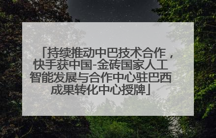 持续推动中巴技术合作，快手获中国-金砖国家人工智能发展与合作中心驻巴西成果转化中心授牌