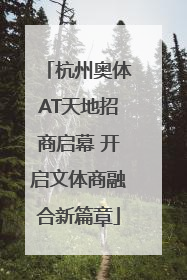 杭州奥体AT天地招商启幕 开启文体商融合新篇章