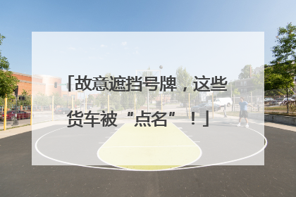 故意遮挡号牌，这些货车被“点名”！