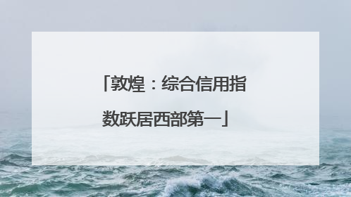 敦煌：综合信用指数跃居西部第一