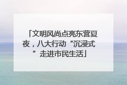 文明风尚点亮东营夏夜，八大行动“沉浸式”走进市民生活