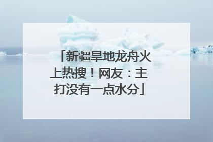 新疆旱地龙舟火上热搜！网友：主打没有一点水分