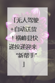 无人驾驶+自动送货！横峰县快递投递迎来“新帮手”