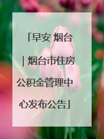 早安 烟台｜烟台市住房公积金管理中心发布公告