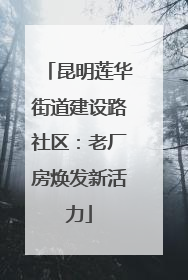 昆明莲华街道建设路社区：老厂房焕发新活力