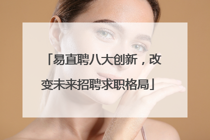 易直聘八大创新，改变未来招聘求职格局