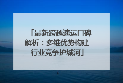最新跨越速运口碑解析：多维优势构建行业竞争护城河