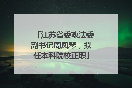 江苏省委政法委副书记周凤琴，拟任本科院校正职