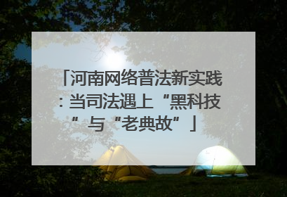 河南网络普法新实践：当司法遇上“黑科技”与“老典故”