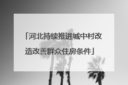 河北持续推进城中村改造改善群众住房条件