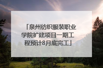 泉州纺织服装职业学院扩建项目一期工程预计8月底完工