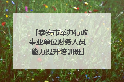 泰安市举办行政事业单位财务人员能力提升培训班