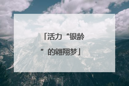 活力“银龄”的翱翔梦