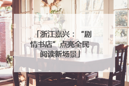 浙江嘉兴：“剧情书店”点亮全民阅读新场景