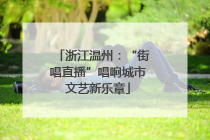 浙江温州：“街唱直播”唱响城市文艺新乐章