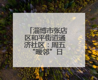 淄博市张店区和平街道通济社区：周五“暖邻”日 温暖满社区