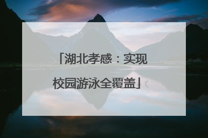 湖北孝感：实现校园游泳全覆盖