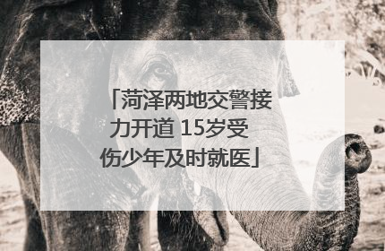 菏泽两地交警接力开道 15岁受伤少年及时就医