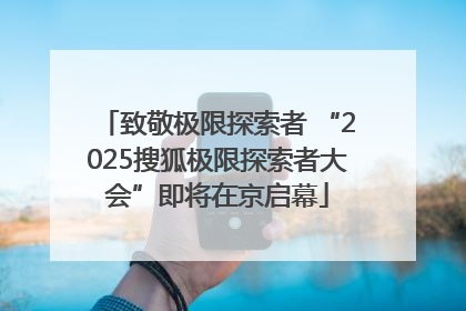 致敬极限探索者 “2025搜狐极限探索者大会”即将在京启幕