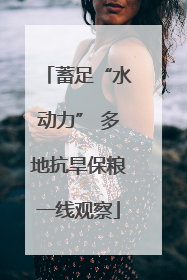 蓄足“水动力” 多地抗旱保粮一线观察