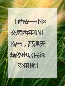 西安一小区交房两年仍用临电，高温天频停电居民深受困扰