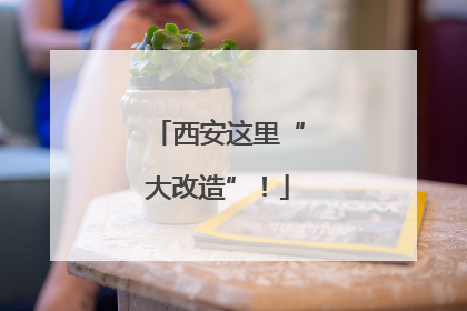 西安这里“大改造”！