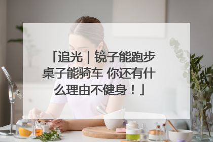 追光｜镜子能跑步 桌子能骑车 你还有什么理由不健身！
