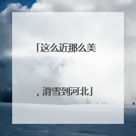 这么近那么美，滑雪到河北